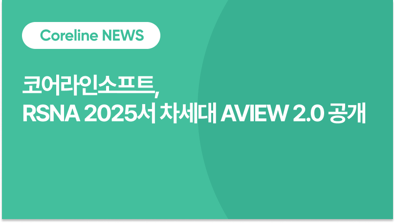 코어라인소프트, RSNA 2025서 ‘AVIEW 2.0’ 공개… AI 판독 워크플로우 새 표준 제시