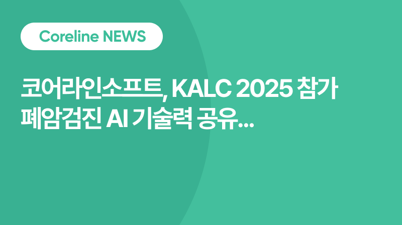 코어라인소프트, 폐암검진 AI 기술력 공유..글로벌 트렌드 공개