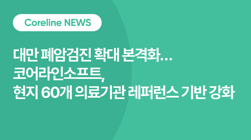대만 폐암검진 확대 본격화… 코어라인소프트, 현지 60개 의료기관 레퍼런스 기반 강화